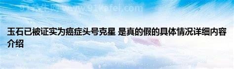 玉石已被证实为癌症头号克星，假的纯属谣传(并不能治疗癌症)