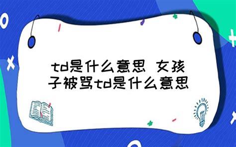 td是什么意思，网络上TD是什么意思(六大含义介绍)