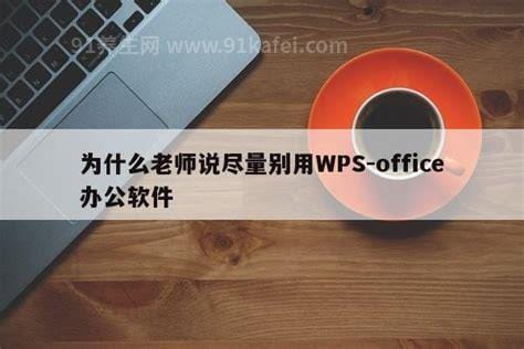 为什么老师说尽量别用WPS，主要兼容性不强（3大原因）优质